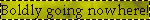 'boldly going nowhere' blinkie with thin black text on yellow-green background