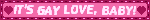 'it's gay love, baby!' blinkie with hearts and white text on hot pink background