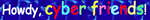 'howdy cyberfriends' blinkie in poorly rendered colorful comic sans font on blue background