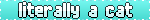 'literally a cat' blinkie in white bubble letters on light blue background