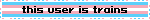 'this user is trains' blinkie (intentionally misspelled) with trans flag background