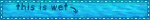 Blue water texture blinkie. Tiny black text says 'this is wet' with an arrow pointing at the background.