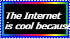 'The Internet is cool because' stamp with the end of the sentence trailing off the edge. it has a black background and rainbow border