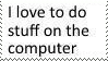 'i love to do stuff on the computer' stamp in plain black text on white background
